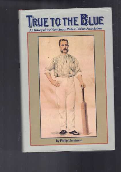 True to the Blue: A History of the New South Wales Cricket Association