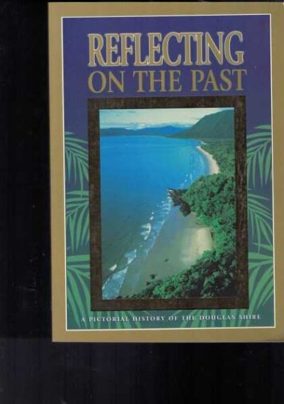 Reflecting on the Past - A Pictorial History of the Douglas Shire