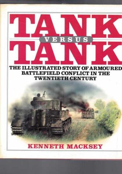 Tank Versus Tank: The Illustrated Story of Armoured Battlefield Conflict in the Twentieth Century