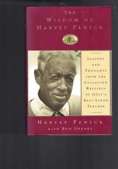 The Wisdom of Harvey Penick: Lessons and Thoughts from the Collected Writings of Golf's Best-Loved Teacher