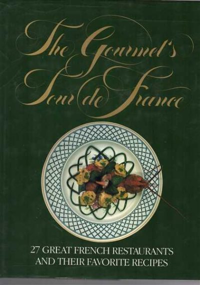 The Gourmet's Tour De France - 27 Great French Restaurants and Their Favorite Recipes