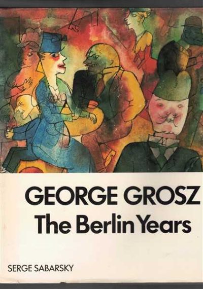 George Grosz - The Berlin Years