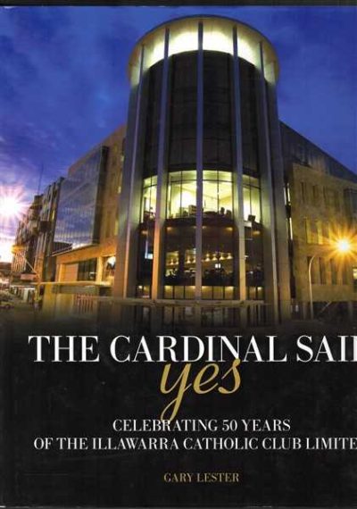 The Cardinal Said Yes : Celebrating 50 years of the Illawarra Catholic Club Limited