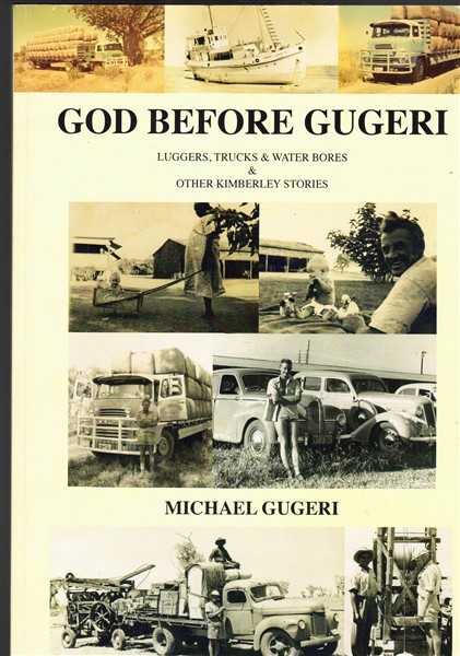 God Before Gugeri: Luggers, Trucks & Water Bores & Other Kimberley Stories