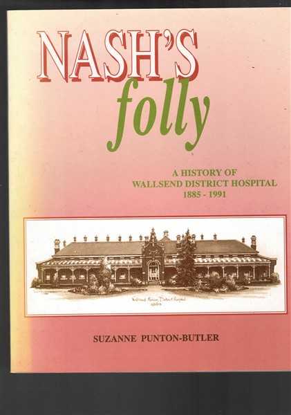 Nash's Folly: The History of Wallsend District Hospital 1885-1991
