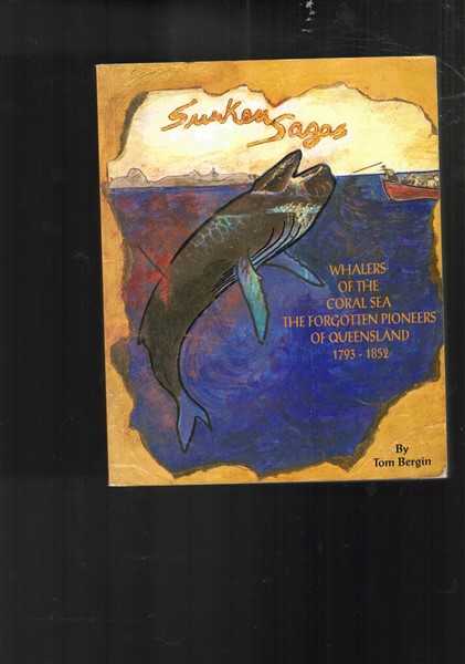 Sunken Sagas : Whalers of the Coral Sea - The Forgotten Pioneers of Queensland 1793-1852