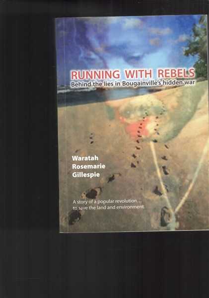 Running with Rebels : Behind the Lies in Bougainville's Hidden War