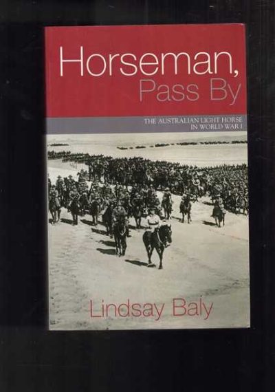 Horseman, Pass By: The Australian Light Horse In World War I