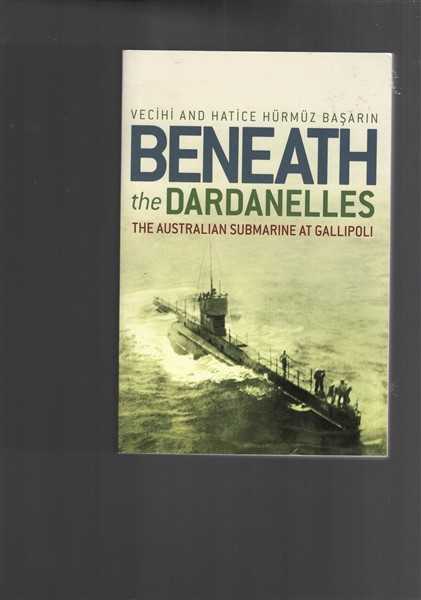 Beneath the Dardanelles: The Australian Submarine at Gallipoli