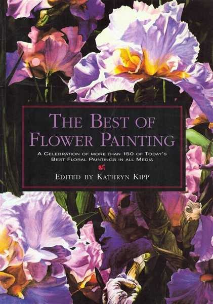 The Best of Flower Painting: A Celebration of More Than 150 of Todays Best Floral Paintings in All Media