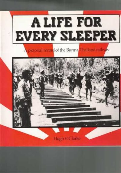 A Life for Every Sleeper: A Pictorial Record of the Burma - Thailand Railway