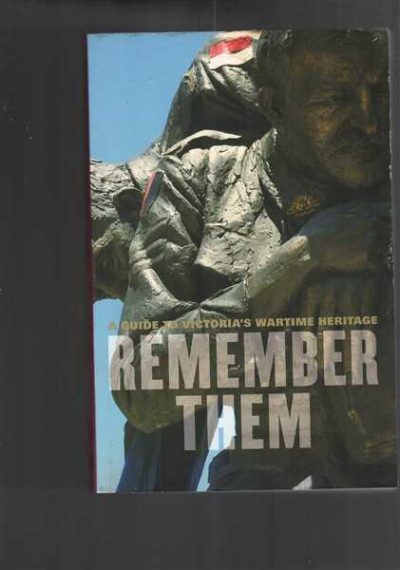 Remember Them : A Guide to Victoria's Wartime Heritage