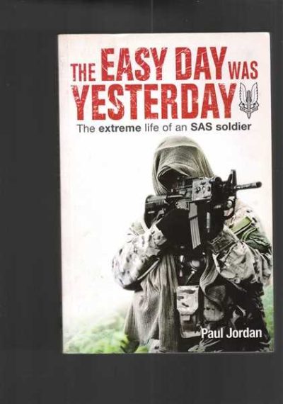 The Easy Day Was Yesterday. The Extreme Life of an SAS Soldier