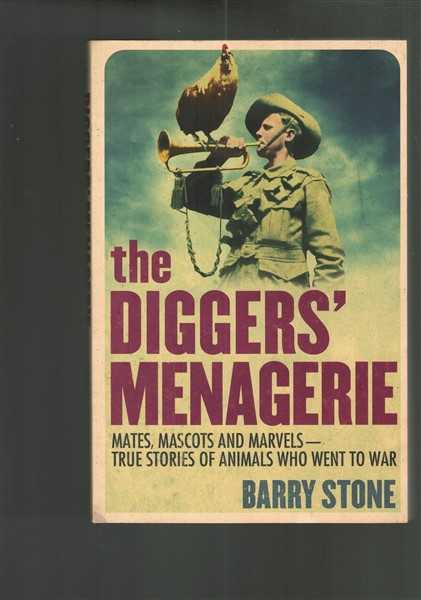 The Diggers' Menagerie: Mates, Mascots and Marvels - True Stories of Animals Who Went to War