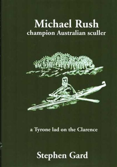Michael Rush: Champion Australian Sculler - A Tyrone Lad on the Clarence
