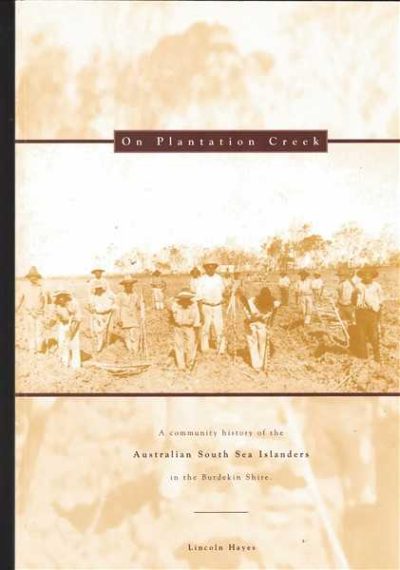 On Plantation Creek. A Community History of the Australian South Sea Islanders in the Burdekin Shire