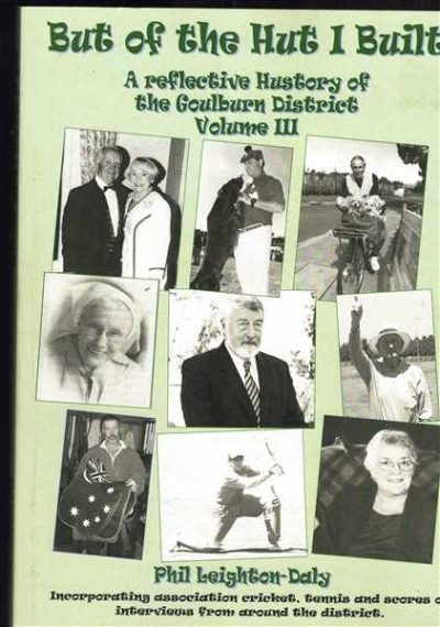 But of the Hut I Built - A reflective history of the Goulburn district Volume 3