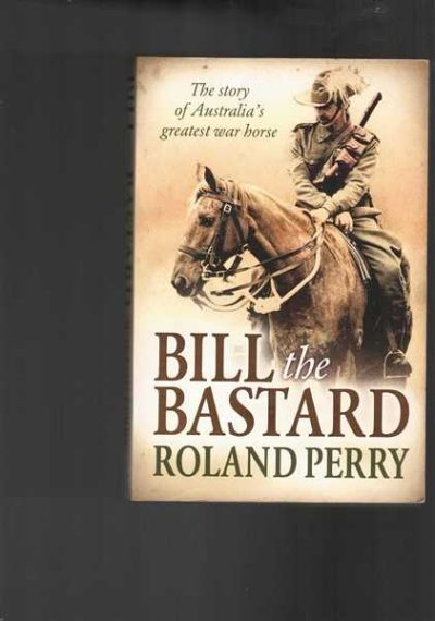 Bill the Bastard - the Story of Australia's Greatest War Horse